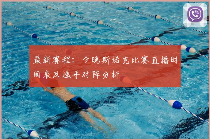 最新赛程：今晚斯诺克比赛直播时间表及选手对阵分析
