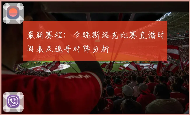 最新赛程：今晚斯诺克比赛直播时间表及选手对阵分析