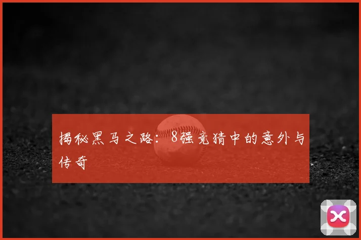 揭秘黑马之路：8强竞猜中的意外与传奇